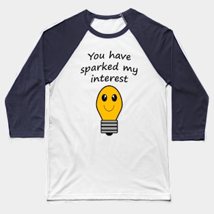 You have sparked my interest Baseball T-Shirt